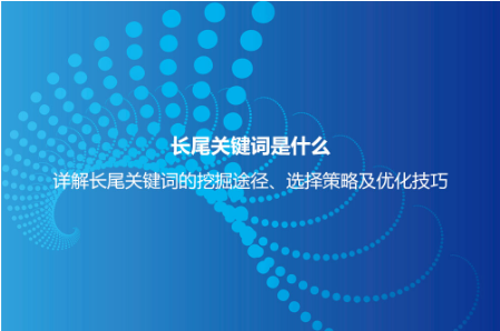 长尾关键词是什么意思？详解长尾关键词特点、挖掘、分析及选择