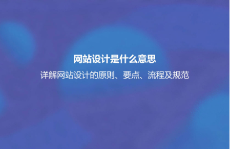 网站设计是什么意思？详解网站设计的原则、要点、流程及规范