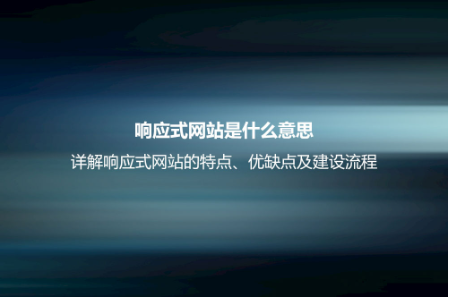 响应式网站是什么意思？详解响应式网站的特点、优缺点及建设流程