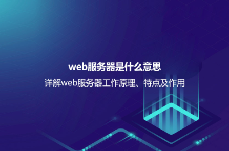 web服务器是什么意思？详解web服务器工作原理、特点及作用