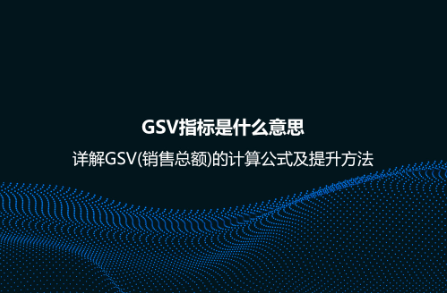 GSV指标是什么意思？详解GSV(销售总额)的计算公式及提升方法