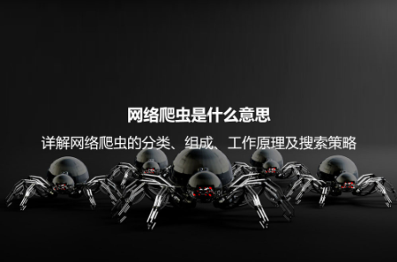 网络爬虫是什么意思？详解网络爬虫的分类、组成、工作原理及搜索