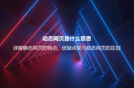 动态网页是什么意思？详解动态网页的优缺点、技术及与静态网页的