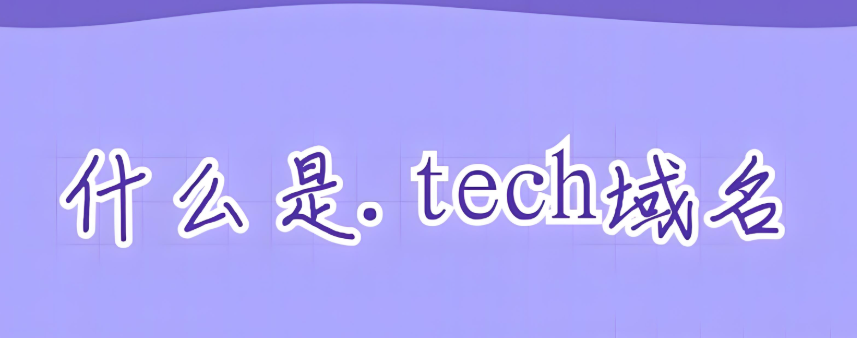 什么是tech域名,详解tech域名是什么国家的是否值得投资?